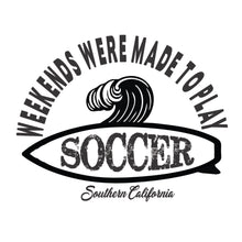 Load image into Gallery viewer, Weekends were made to play Soccer - CA