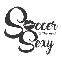 Load image into Gallery viewer, Soccer is the new Sexy
